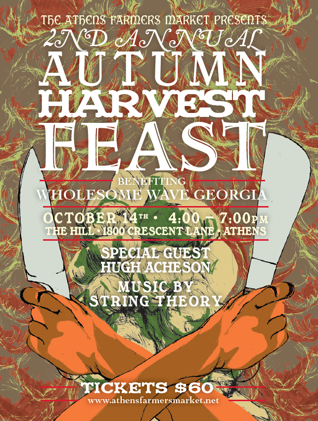 The 2nd Annual Autumn Harvest Feast is just around the corner.
Join 10 of our finest local chefs as they create a seasonal fall feast using local ingredients sourced from the Athens Farmers Market paired with wines provided by National Distributing
Participating Chefs Include:
Peter Dale - The National
Dean Neff - Five and Ten
Jessica Rothacker - Heirloom Cafe
Whitney Otawka - Farm 255
Aaron Phillips - The Last Resort Grill
Josh Aaron - The Savory Spoon
Sarah Dunning - Formerly of Gymnopedie
Matt Palmerlee - The Branded Butcher
Mimi Maumus - home.made catering
Emmanuel Stone - Harry’s Pig Shop
2nd Annual Autumn Harvest Feast
Oct 14th
4 - 7pm
at The Hill - 1800 Crescent Ln, Athens
with special guest Hugh Acheson
music by String Theory
tickets $60 per guest
The Athens Farmers Market hosts the Annual Harvest Feast as a fundraiser for the Wholesome Wave Georgia program which allows us to double SNAP dollars at our market. Since 2010, this program has doubled over $55,000 in EBT dollars. That’s $110,000 in good food to the underserved and $110,000 in business for our local farmers! In order to sustain Wholesome Wave’s great success, we need to rally the community around the program through great fundraising.
Tickets to the Harvest Feast are available at the Athens Farmers Market on Wednesdays and Saturdays and every day at http://autumnharvestfeast2012.brownpapertickets.com/