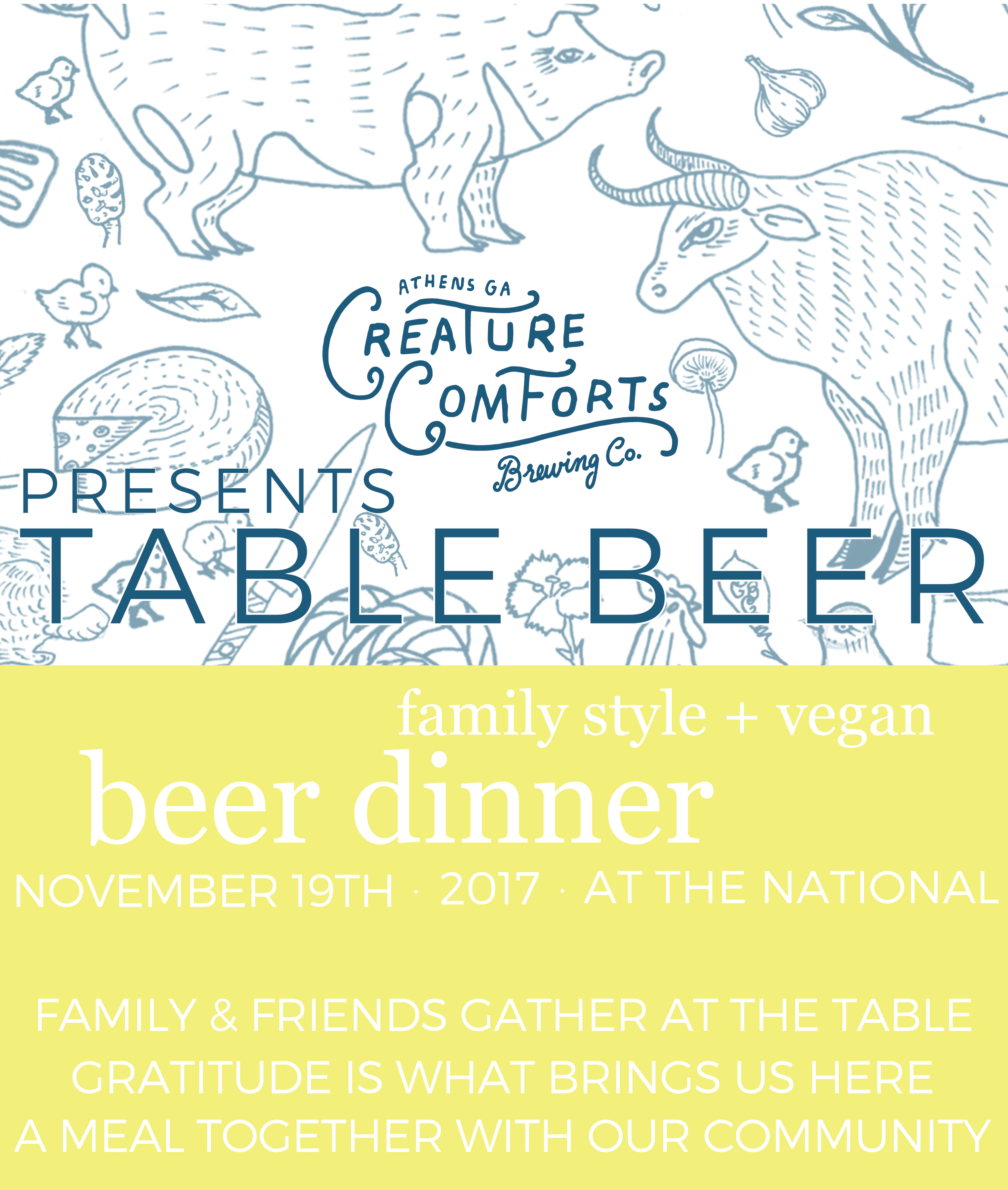 Please join us for a special beer release dinner celebrating the newest addition to the Creature Comforts family, TABLE BEER. Table Beer was created to enjoy with food, friends and family, so on Sunday, November 19 we gather for a family-style beer dinner here at The National. As food is passed around large communal tables and beer poured for one another, we can be grateful for all we have in our community. Tickets are $65 including tax and gratuity; if you haven't purchased a ticket in advance, they will be sold at the door. Please arrive at 6pm for hors d'oeuvres and conversation. 