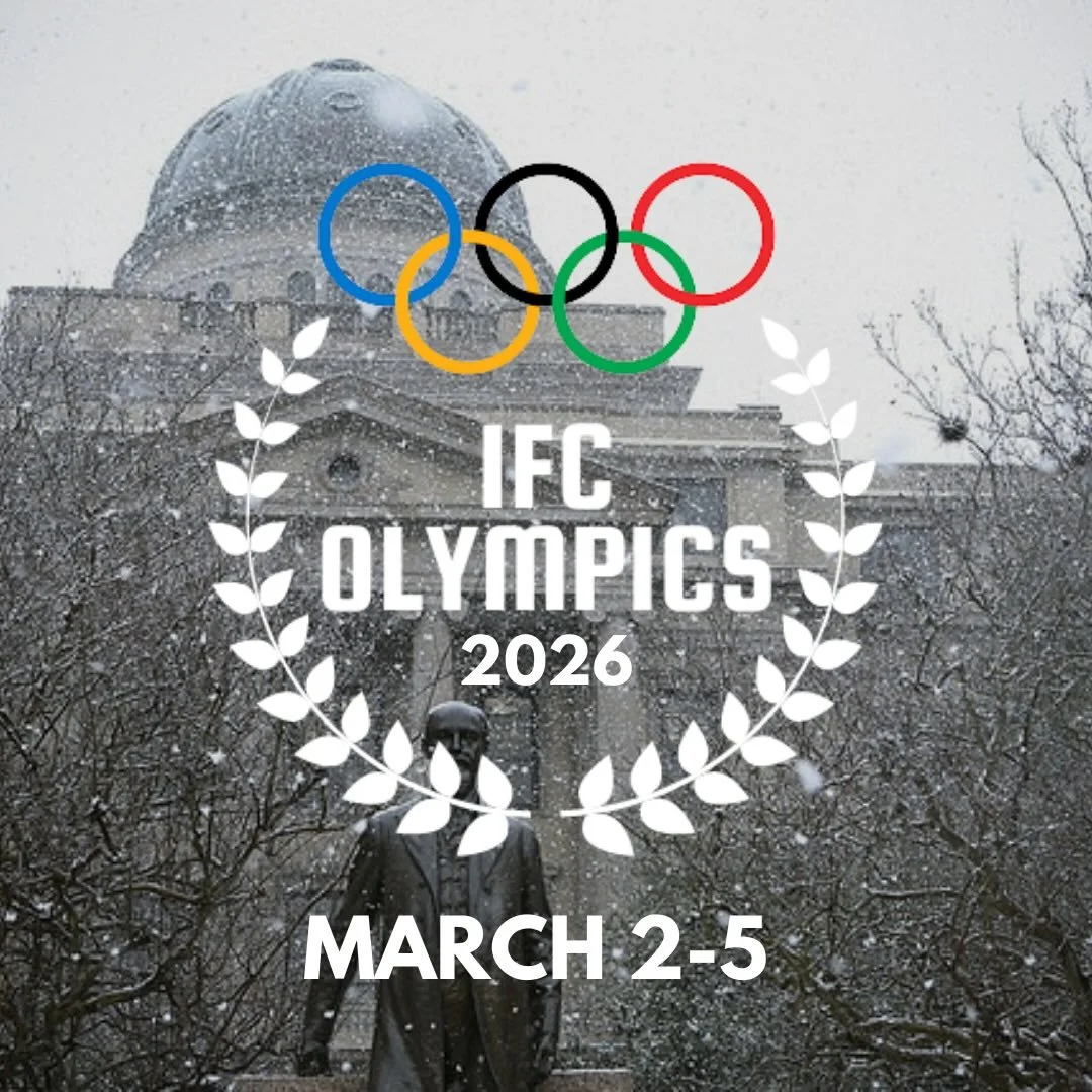 We&rsquo;re excited to announce the 2026 IFC Olympics! The Olympics will take place next week, March 2&ndash;March 5, and all donations will benefit The 12th Can, the student-led food pantry. We can&rsquo;t wait to kick off a week of community, compe