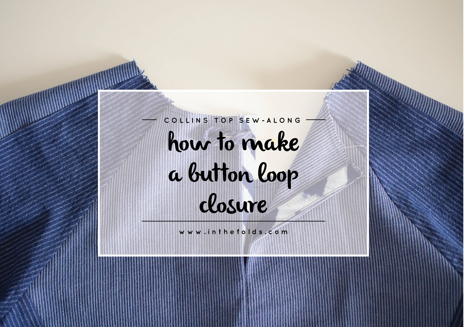 The Collins Top Sew-along : How to make a button loop closure — In the Folds