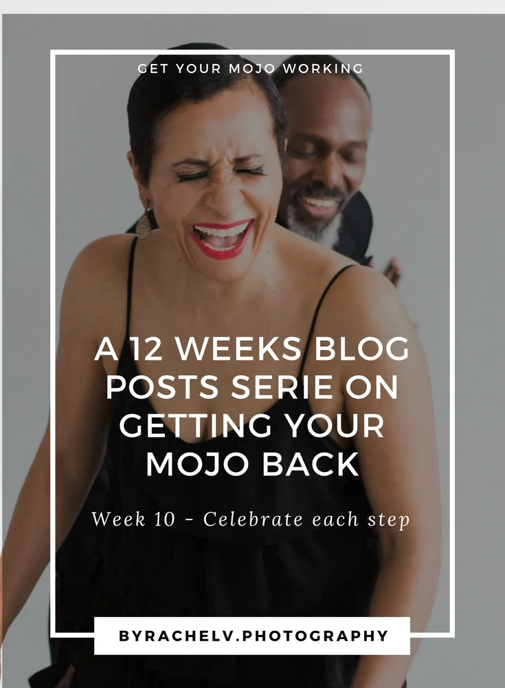 A 12 WEEKS BLOG POSTS SERIE ON GETTING YOUR MOJO BACK-Week10celebrateeachestep.jpg
