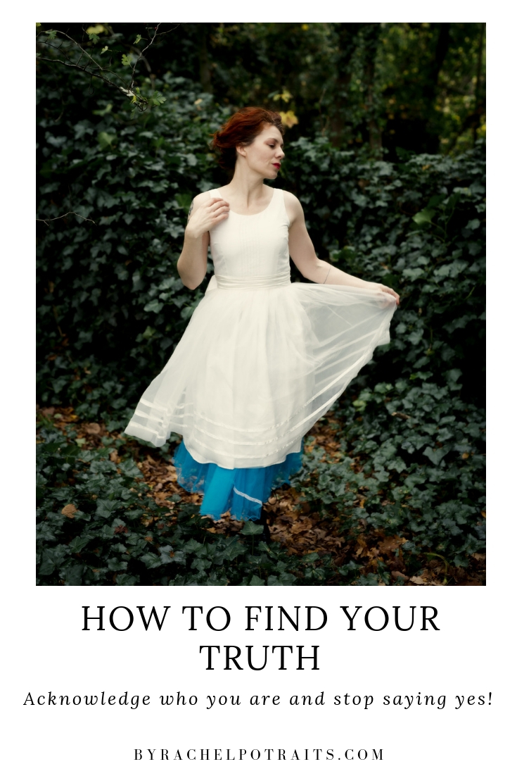 How to find your truth, acknowledge who you are and stop saying yes!