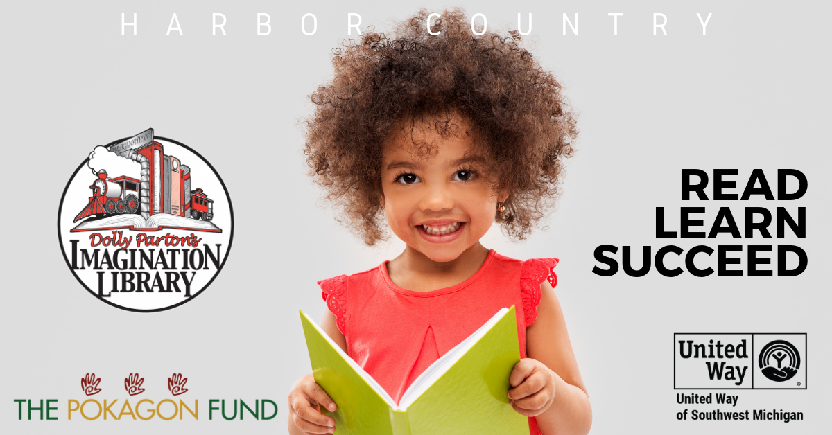 With a special generous grant from The Pokagon Fund, United Way of Southwest Michigan is expanding Dolly Parton Imagination Library enrollment in Southwest Michigan’s Harbor Country. More kids under the age of 5 living in Harbert, Lakeside, New Buffalo, Sawyer, Three Oaks, and Union Pier will get a jump-start on school-readiness with books mailed each month to their homes. If you live in Harbor Country, enroll your child HERE or click on the Register a Child button.