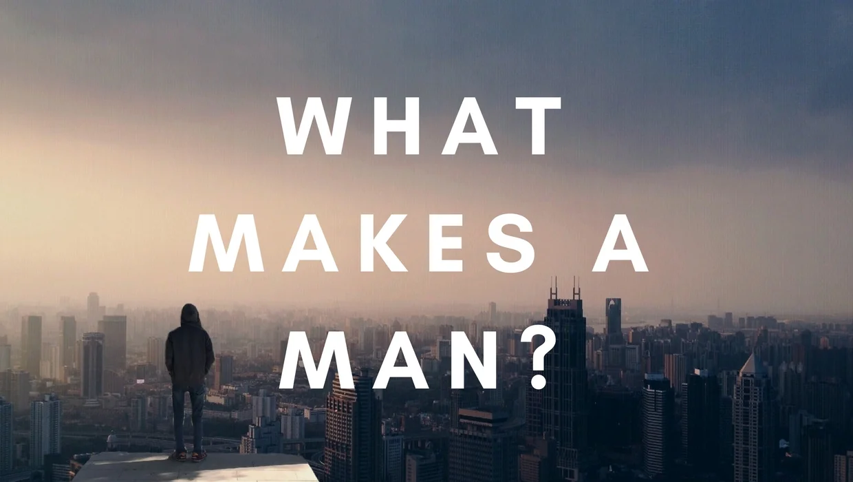 WHAT MAKES A MAN?.jpg