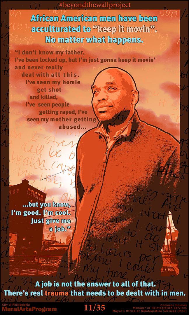 African American men have been acculturated to "keep it movin". No matter what happens. "I don't know my father, I've been locked up, but I'm just gonna keep it movin and never really deal with all this. I've seen my homie get shot and killed, I've seen people getting raped, I've seen my mother getting abused... ...but you know, I'm good. I'm cool. Just give me a job." A job is not the answer to all that. There's real TRAUMA that needs to be dealt with in men. Cameron Holmes- R.I.S.E.