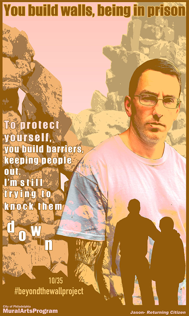 You build walls, being in prison. To protect yourself, you build barriers, keeping people out. I'm still trying to knock them down. Jason Returning Citizen