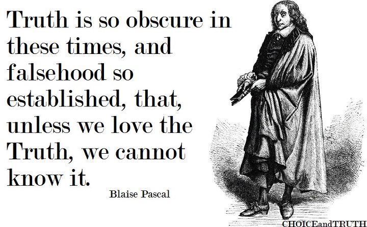 blaise-pascal-truth-is-so-obscure-in-these-times-and-falsehood-so-established-that-unless-we-love-the-truth-we-cannot-know-it.jpg