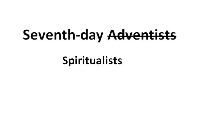 Seventh-day Adventists or Spiritualists?