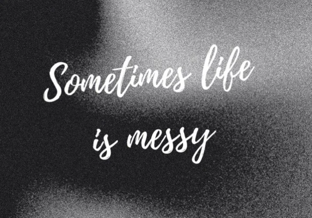 My life is a mess! (Ok... it's just my house, but now EVERYTHING IS OFF!)