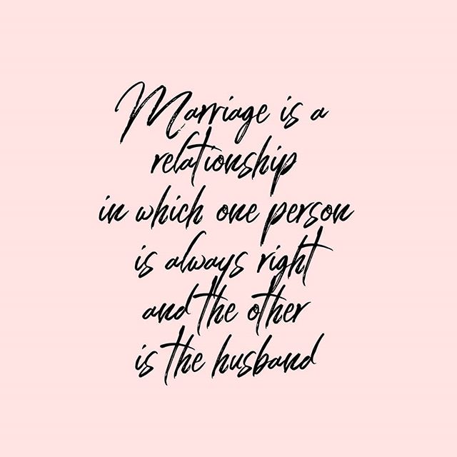 &quot;Marriage is a relationship in which one person is always right, and the other is the husband!&quot;