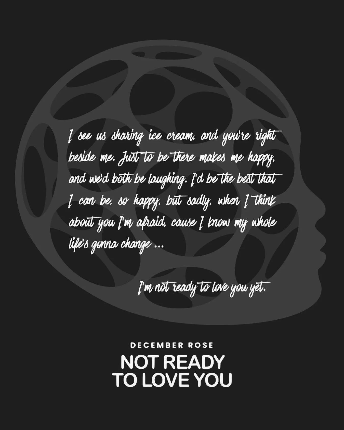 NEW SINGLE
&ldquo;Not Ready To Love You&rdquo; 
 - December Rose 

Written with the incredibly gifted Joey Langlois, and deeply thoughtful and emotive Artist December Rose -  the conversation behind this song circled around the uncertainty of being r