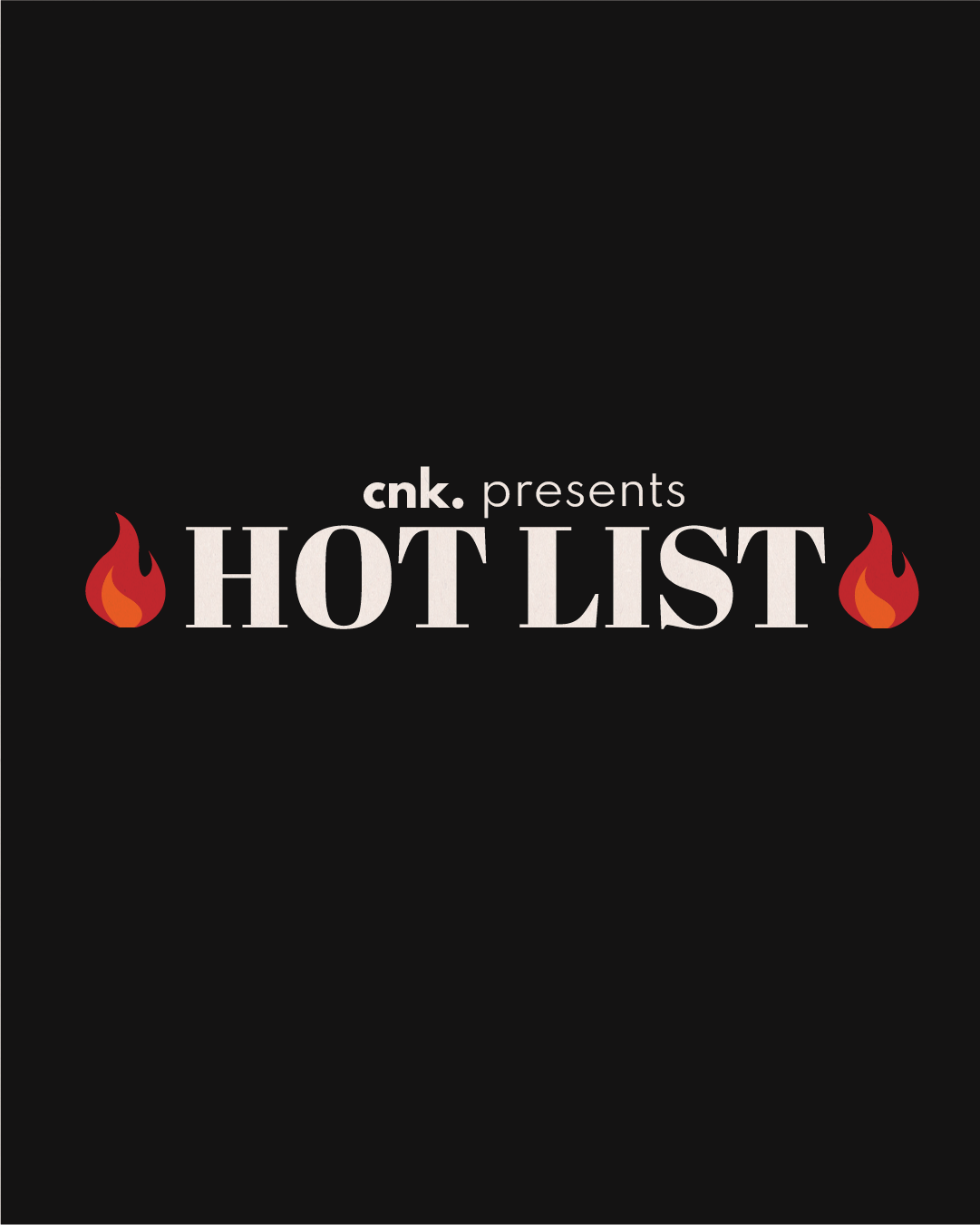 CNK Presents: The Hot List                                              