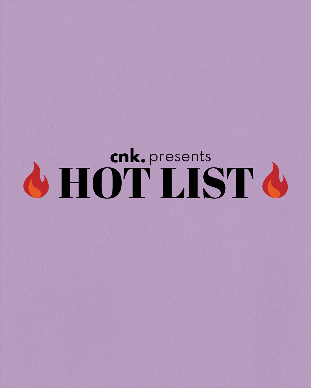 CNK Presents: The Hot List                                                   