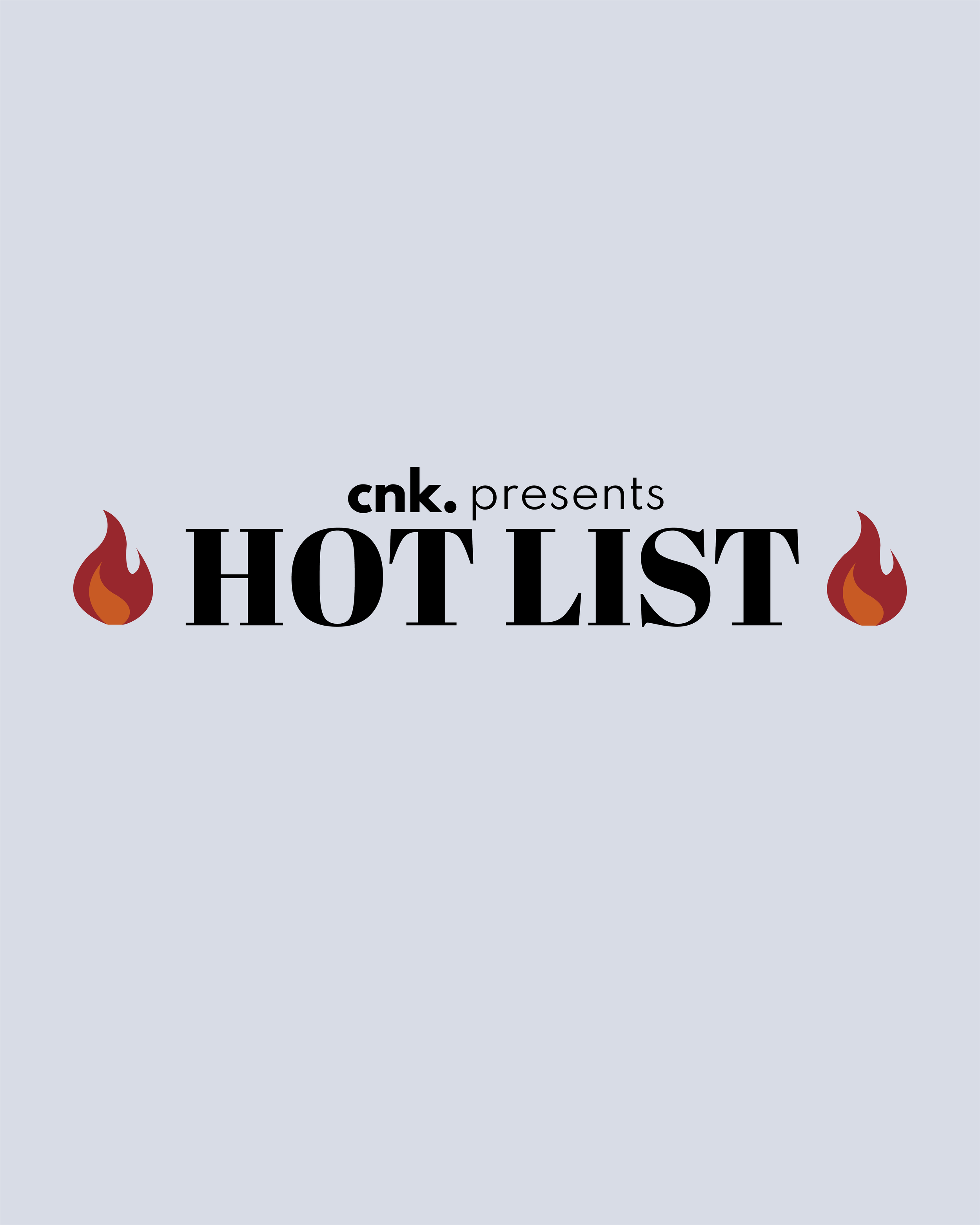 CNK Presents: The Hot List                                                      
