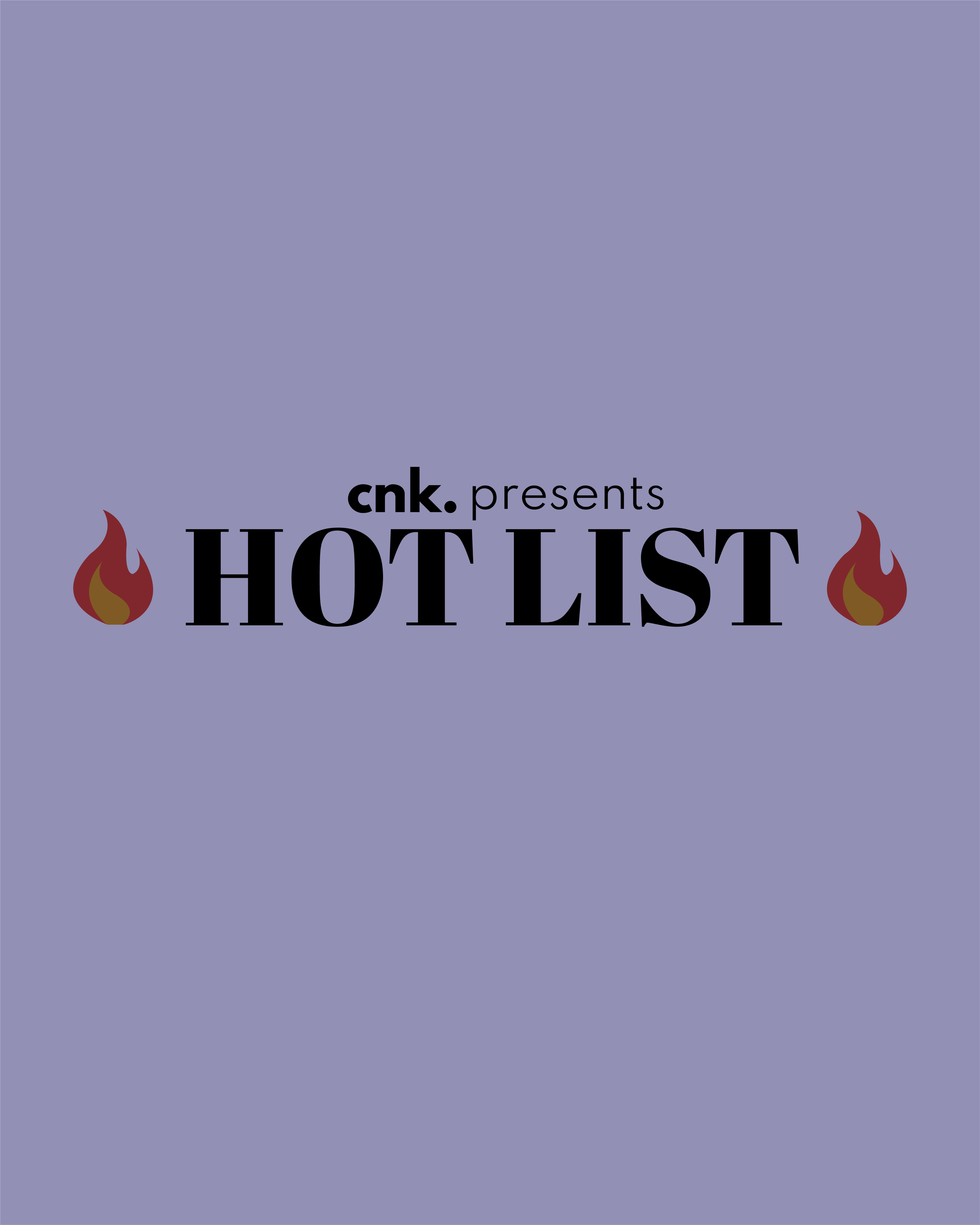 CNK Presents: The Hot List                                                        
