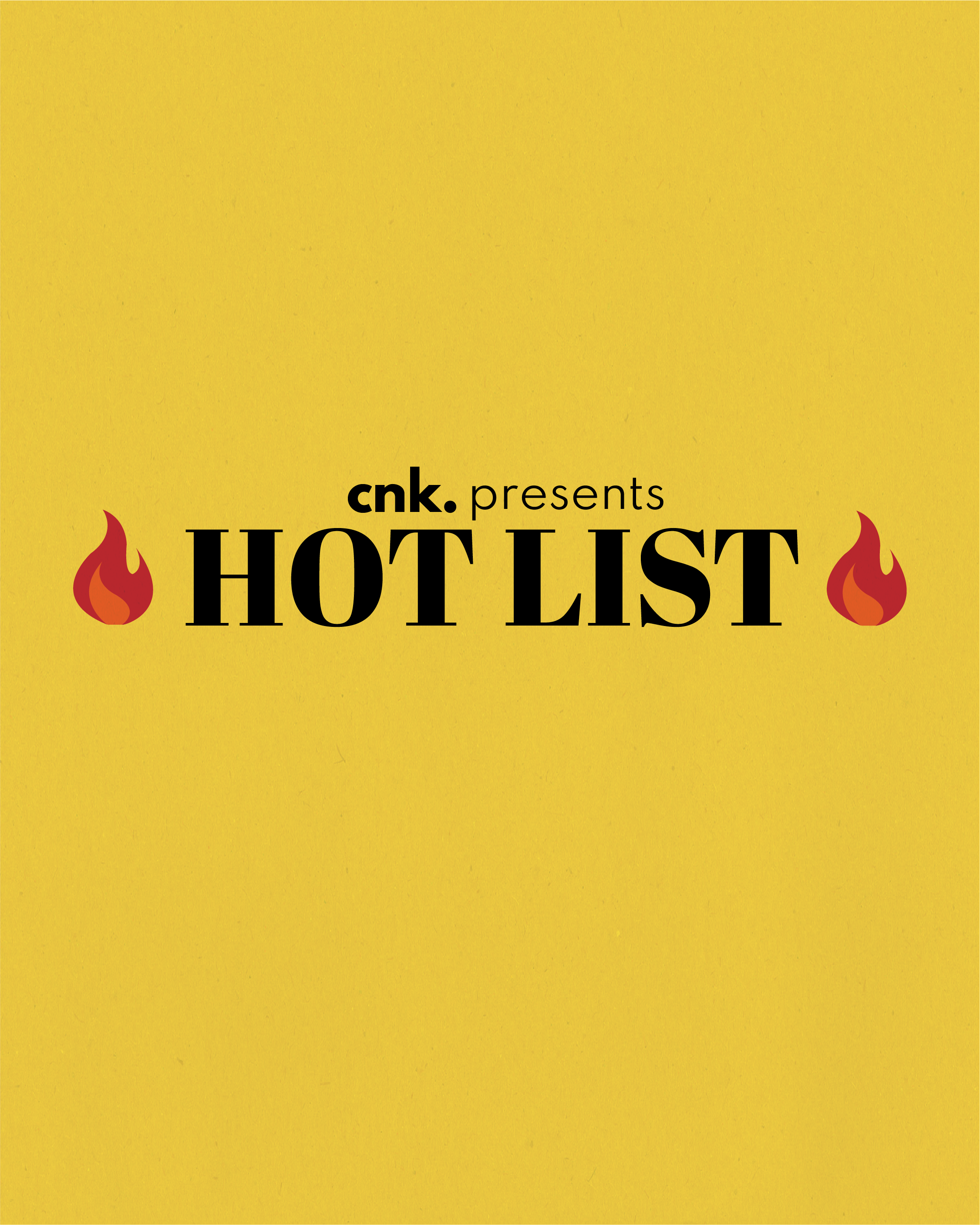 CNK Presents: The Hot List                                                                      