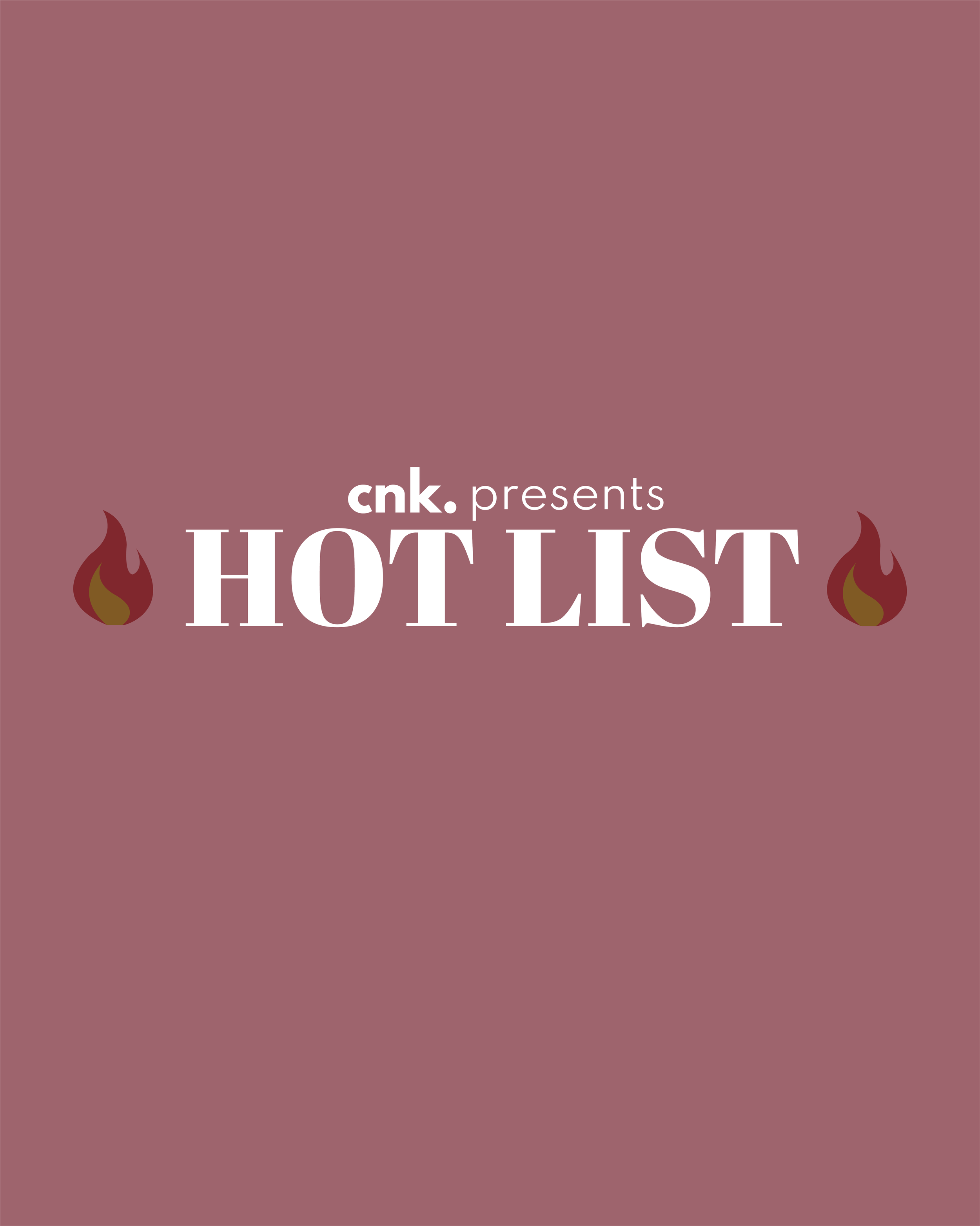 CNK Presents: The Hot List                                                                         