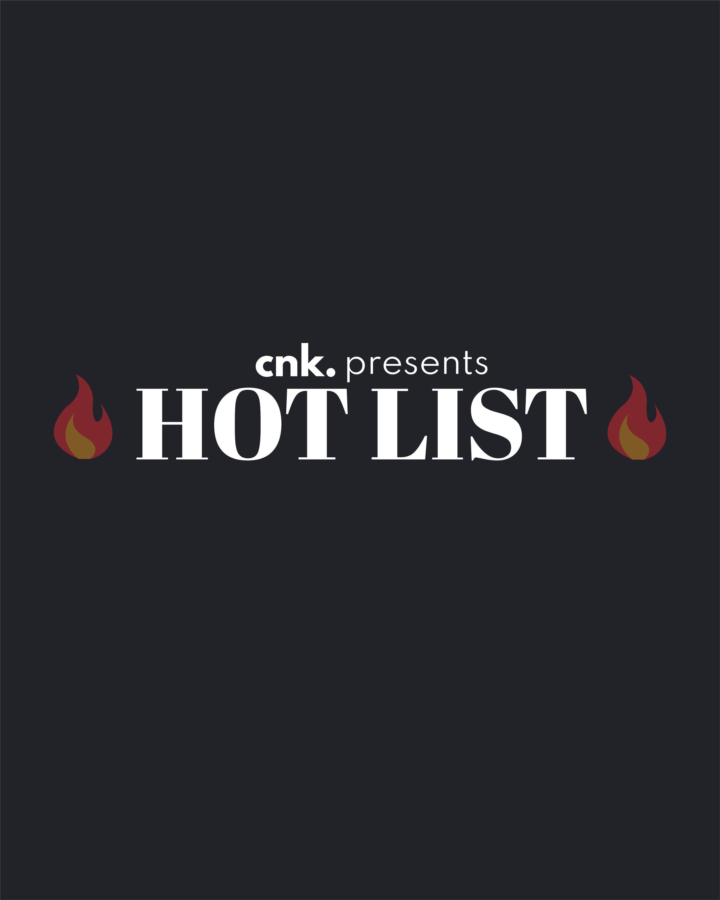 CNK Presents: The Hot List                                                                               