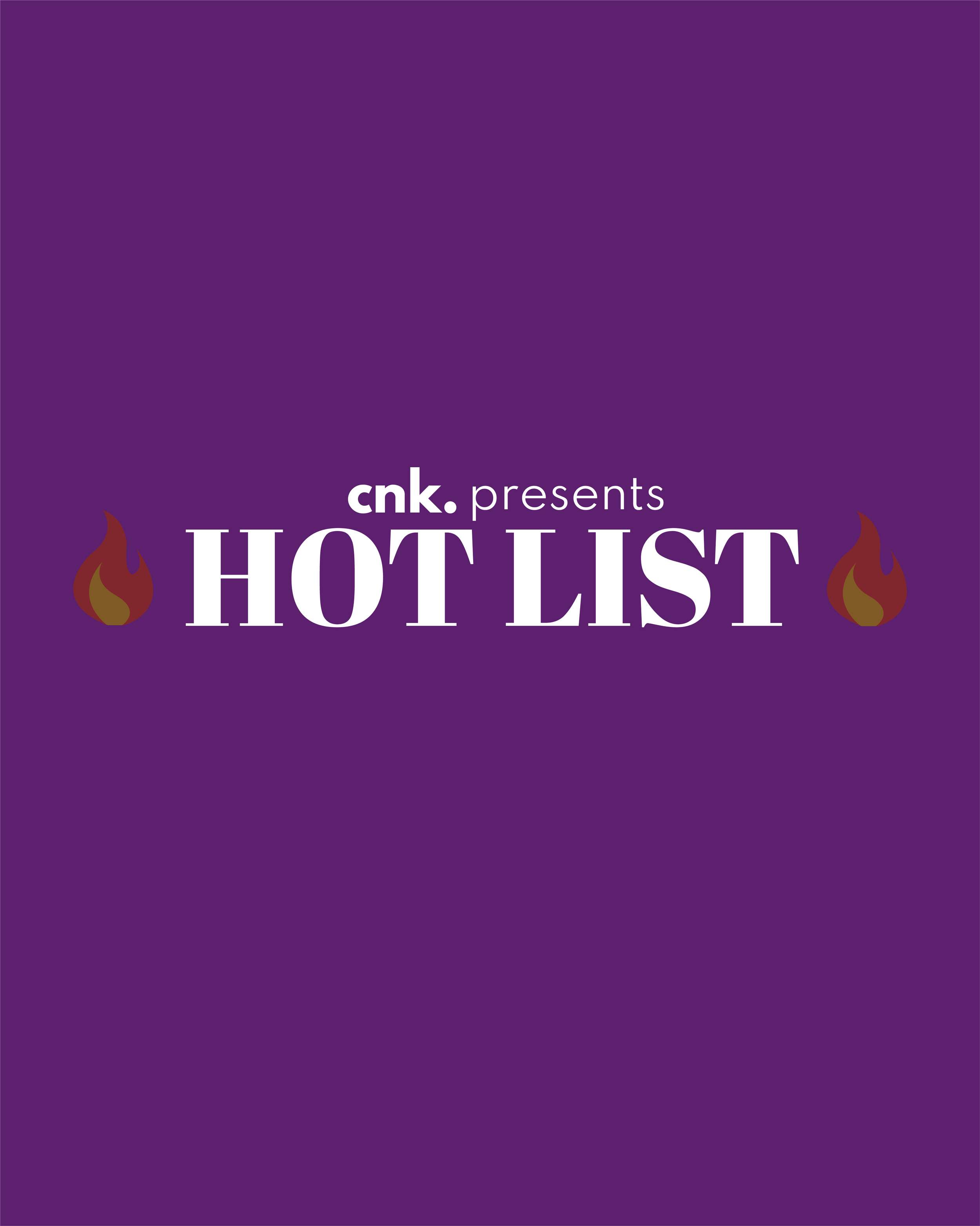 CNK Presents: The Hot List                                                                                 