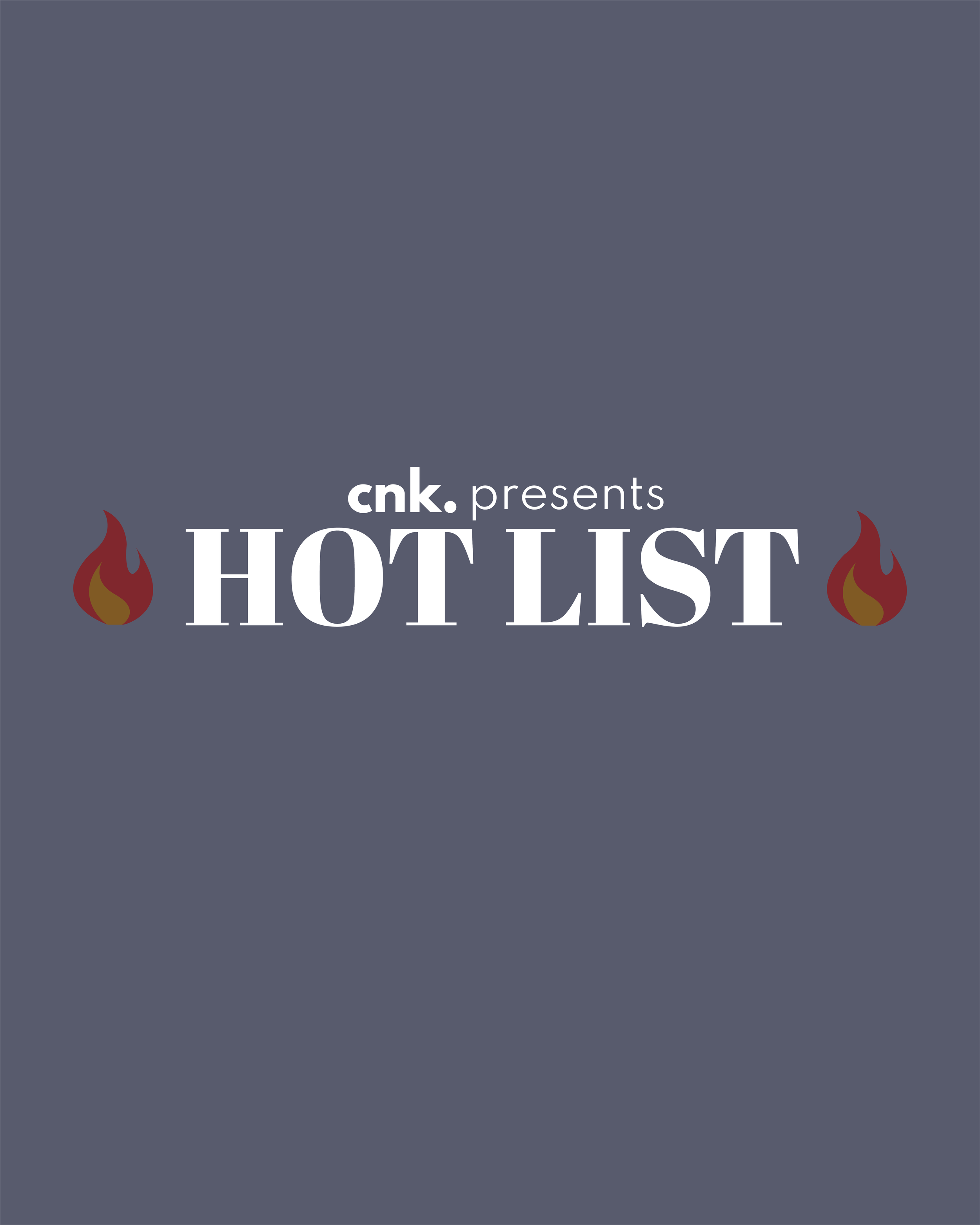 CNK Presents: The Hot List                                                                                  