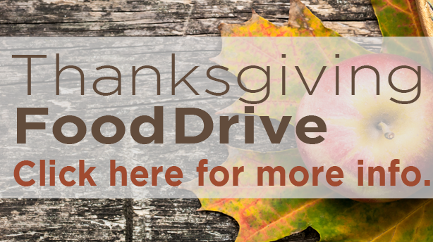 THANKSGIVING FOOD DRIVE - November 1st-15th Let's share God's love in a practical way by providing food items for those in need! All donations will go to a local ministry partner, My Brother's Keeper, for their food distribution. All items will be collected on Sundays, November 1st, 8th and 15th ONLY! You can get the item list HERE !