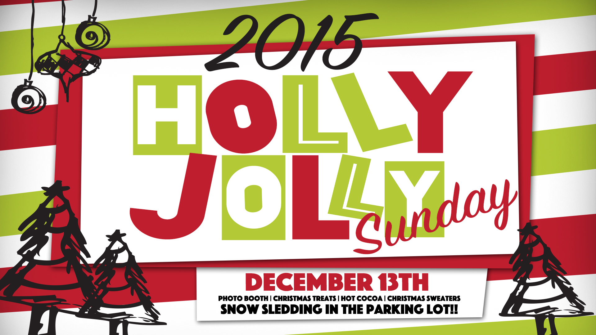 HOLLY JOLLY Sunday - Sunday, December 13 The most fun Sunday morning of the season is back! We will have Christmas treats in the lobby, the Ugly Christmas Sweater Photo Booth (step-up your game people!), and SNOW SLEDDING in the parking lot!! That's right we said SNOW SLEDDING. Invite every stinkin' person you know to join us for a fun morning at Crossbridge.
