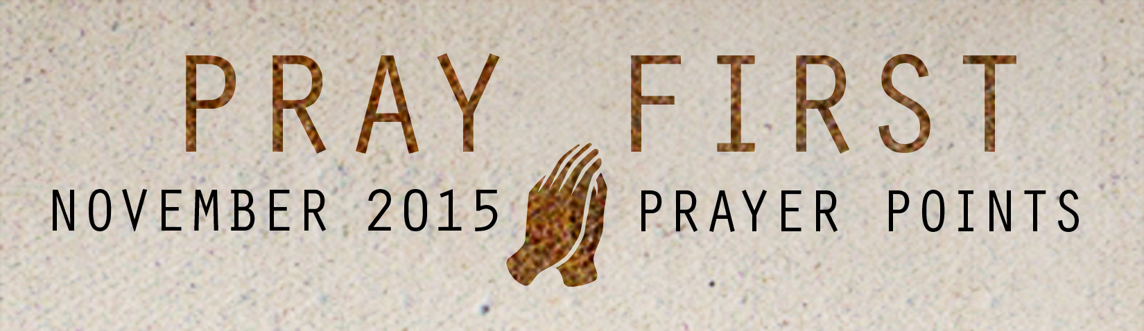 NOVEMBER PRAYER POINTS Access your copy of the November 2015 Prayer Points HERE !