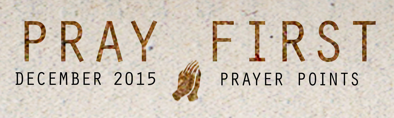 DECEMBER PRAYER POINTS Access your copy of the December 2015 Prayer Points HERE !