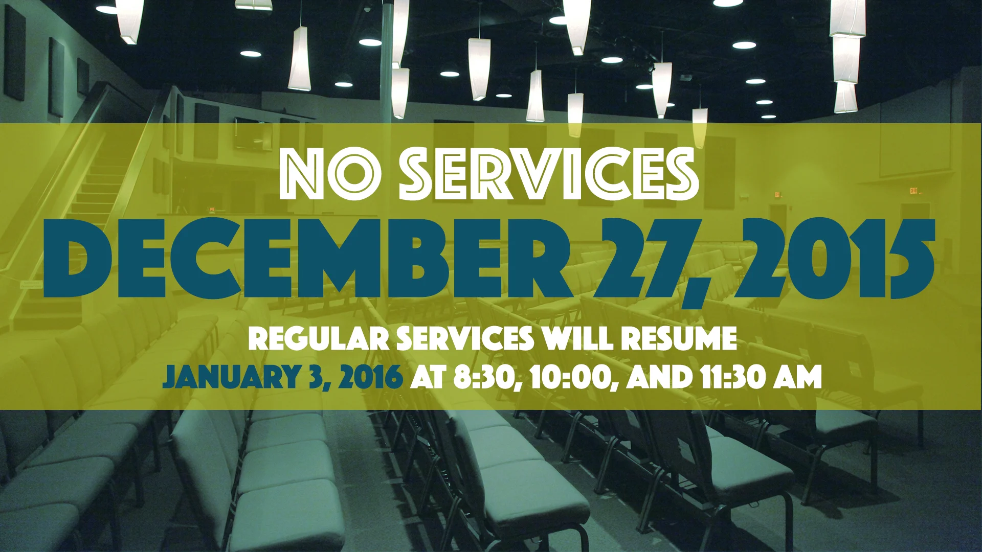 NO SERVICES DECEMBER 27, 2015 Regular services will resume January 3, 2016 at 8:30, 10:00 and 11:30AM.