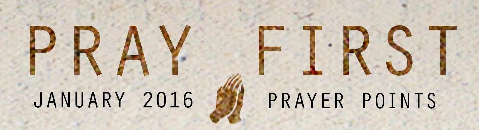 JANUARY PRAYER POINTS Access your copy of the January 2016 Prayer Points HERE !