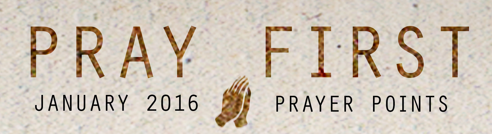 JANUARY PRAYER POINTS Access your copy of the January 2016 Prayer Points HERE !