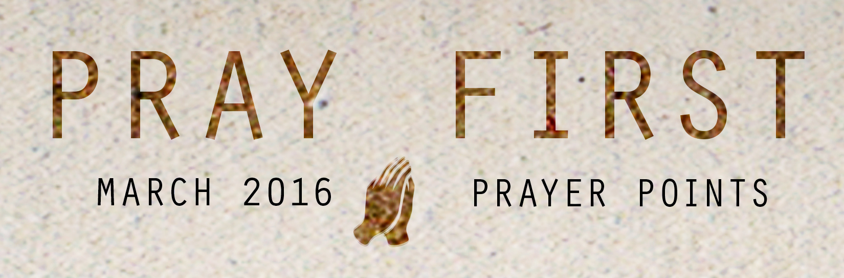 MARCH PRAYER POINTS Access your copy of the March 2016 Prayer Points HERE !