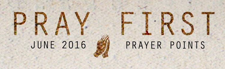 JUNE PRAYER POINTS Access your copy of the June 2016 Prayer Points HERE !
