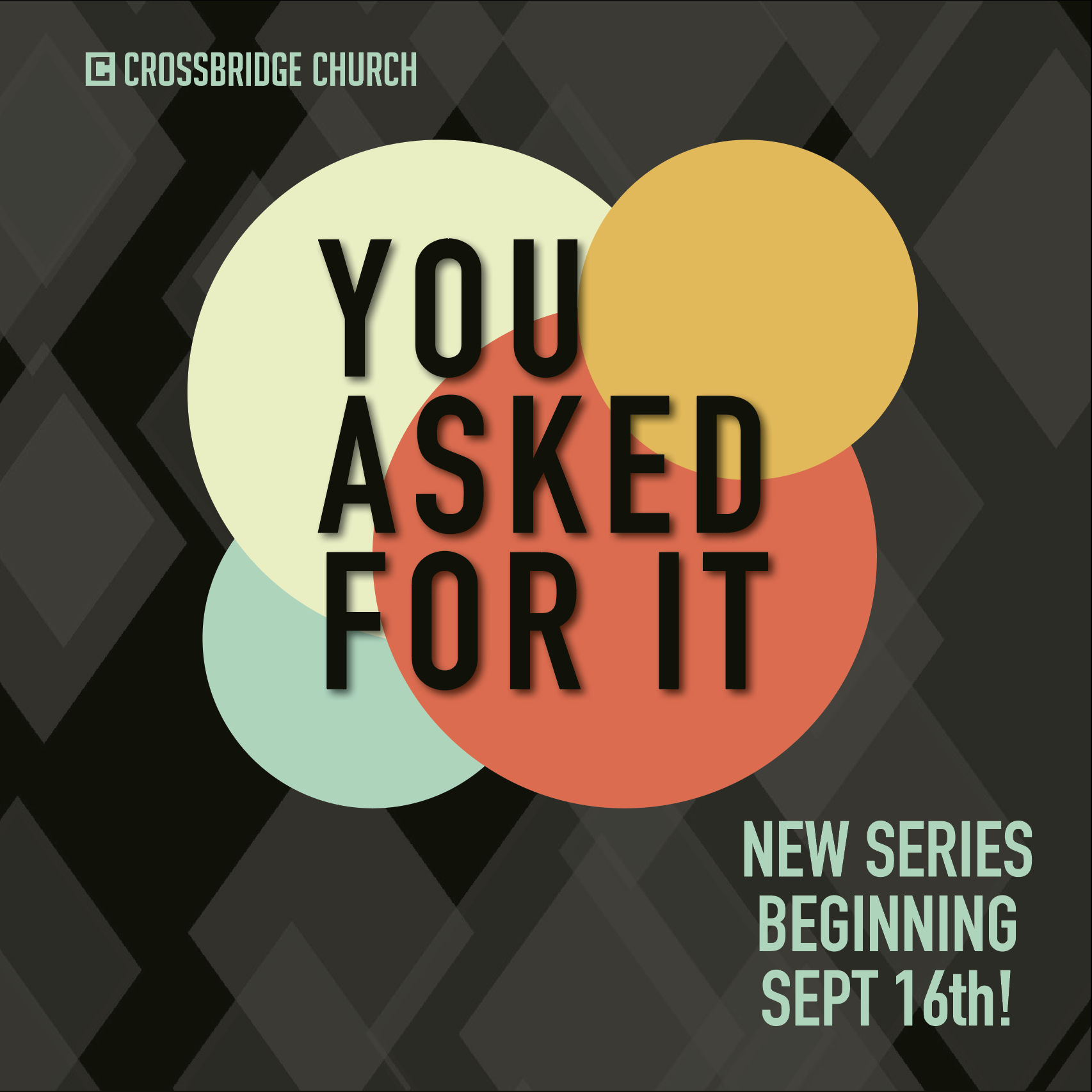 Y OU ASKED FOR IT | SEPTEMBER 16 We are so excited to kick off a brand-new series this Sunday! This is a great opportunity to invite someone to join us for the launch of what we are believing will be a life changing message series from the Bible. Send that e-mail, text or message and make that call and ask your friend/neighbor/co-worker/ classmate/teammate/enemy/opponent and family member to join us THIS SUNDAY! Who knows what God will do through ordinary you?! We all have questions that we are afraid to ask like: When is it socially acceptable to start listening to Christmas music? Do these pants make me look fat? How many calories do I burn by clicking the “continue” button on Netflix? In this message series we will examine the questions you did ask this past Easter. We will look at some questions about life and faith and hear what Jesus has to say about them. Join us THIS SUNDAY, September 16th, as we seek some answers together.