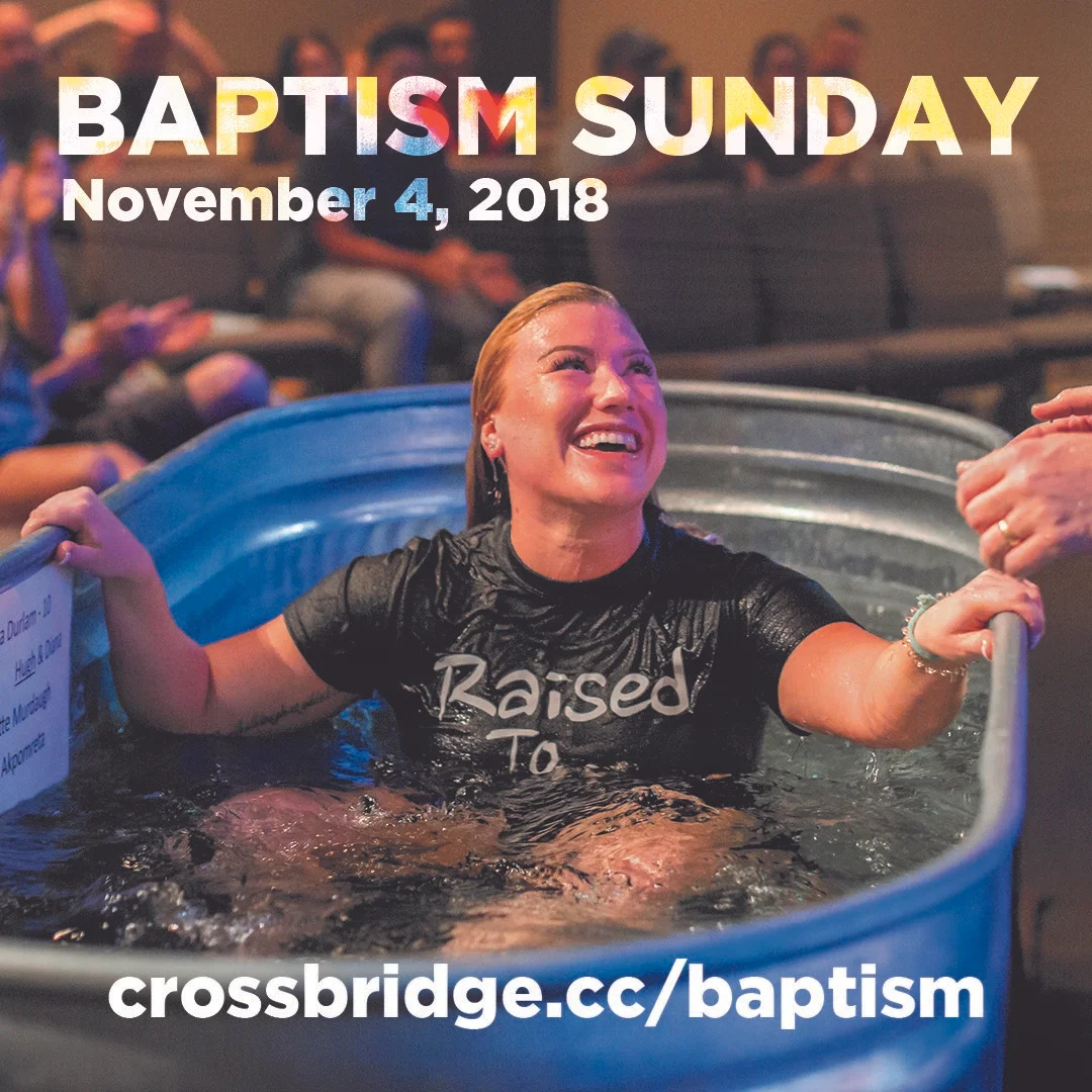 BAPTISM | NOVEMBER 4 We are going to celebrate Baptism in just a few weeks! There’s a difference between being baptized into a religion and being baptized into Christ. If you’ve never experienced meaningful baptism before, we would love to share in that moment with you! If you’re interested in getting baptized or learning more about baptism at Crossbridge, click HERE .
