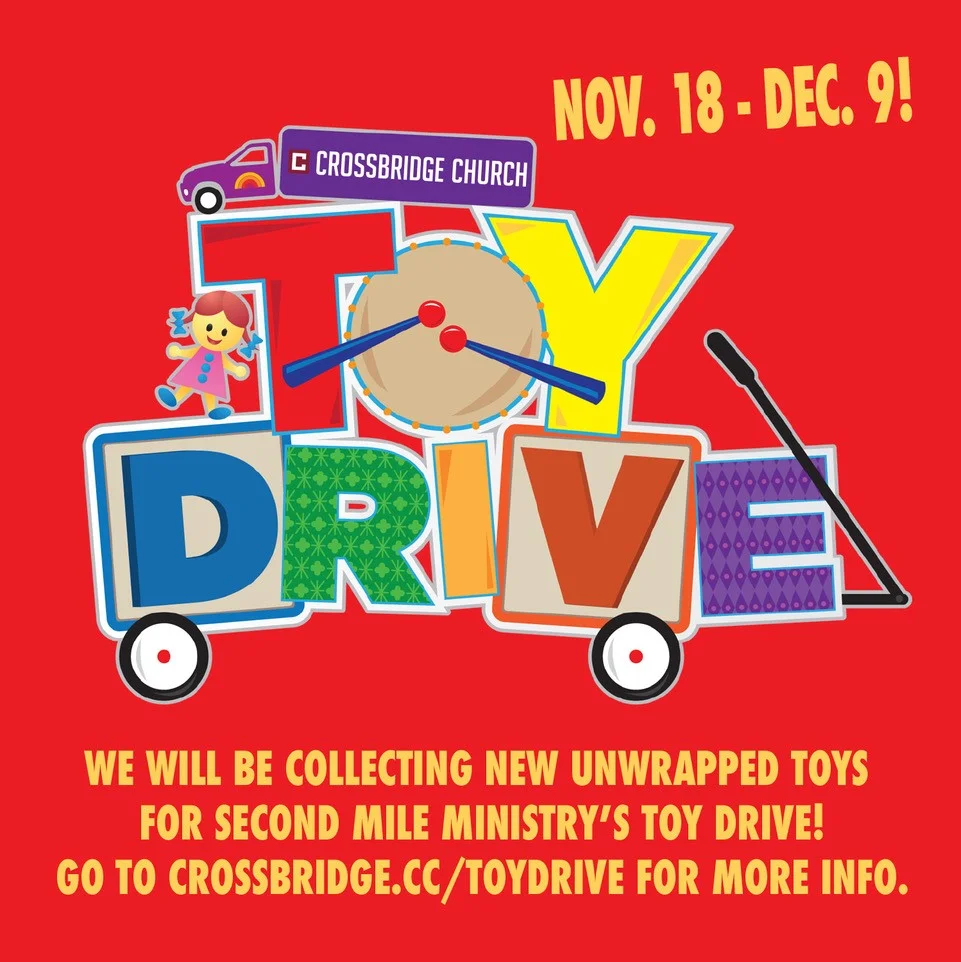 TOY DRIVE | NOVEMBER 18 - DECEMBER 9 We are collecting new, unwrapped toys under the Christmas Tree in the Lobby to benefit families served by Second Mile on Sundays through December 9th. Please visit crossbridge.cc/toydrive for a list of needed items and more information. Thank you for helping serve our community!