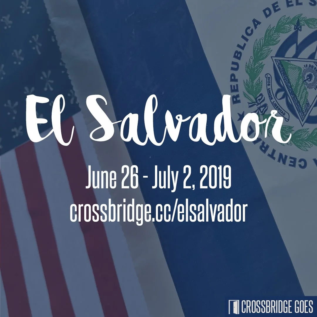 EL SALVADOR | JUNE 26 - JULY 2 We are excited to take a team back to El Salvador this summer to serve with both Compassion International and the Shalom Children’s Home. This trip is a great opportunity for people in our church family to meet their sponsored child(ren) in El Salvador, but it is also open to anyone ready to take the next step on their mission journey. We will also serve at Shalom in their Children’s Home, Church, School and Hospital. We will join them in the everyday work they are doing to bring Good News to people in need. Click HERE or visit www.crossbridge.cc/elsalvador for more information. DEADLINE: May 15, 2019