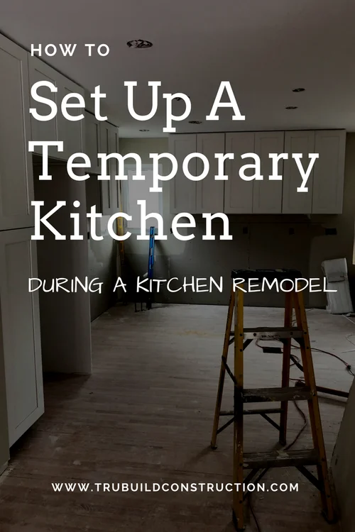 How To Set Up A Temporary Kitchen — TruBuild Construction