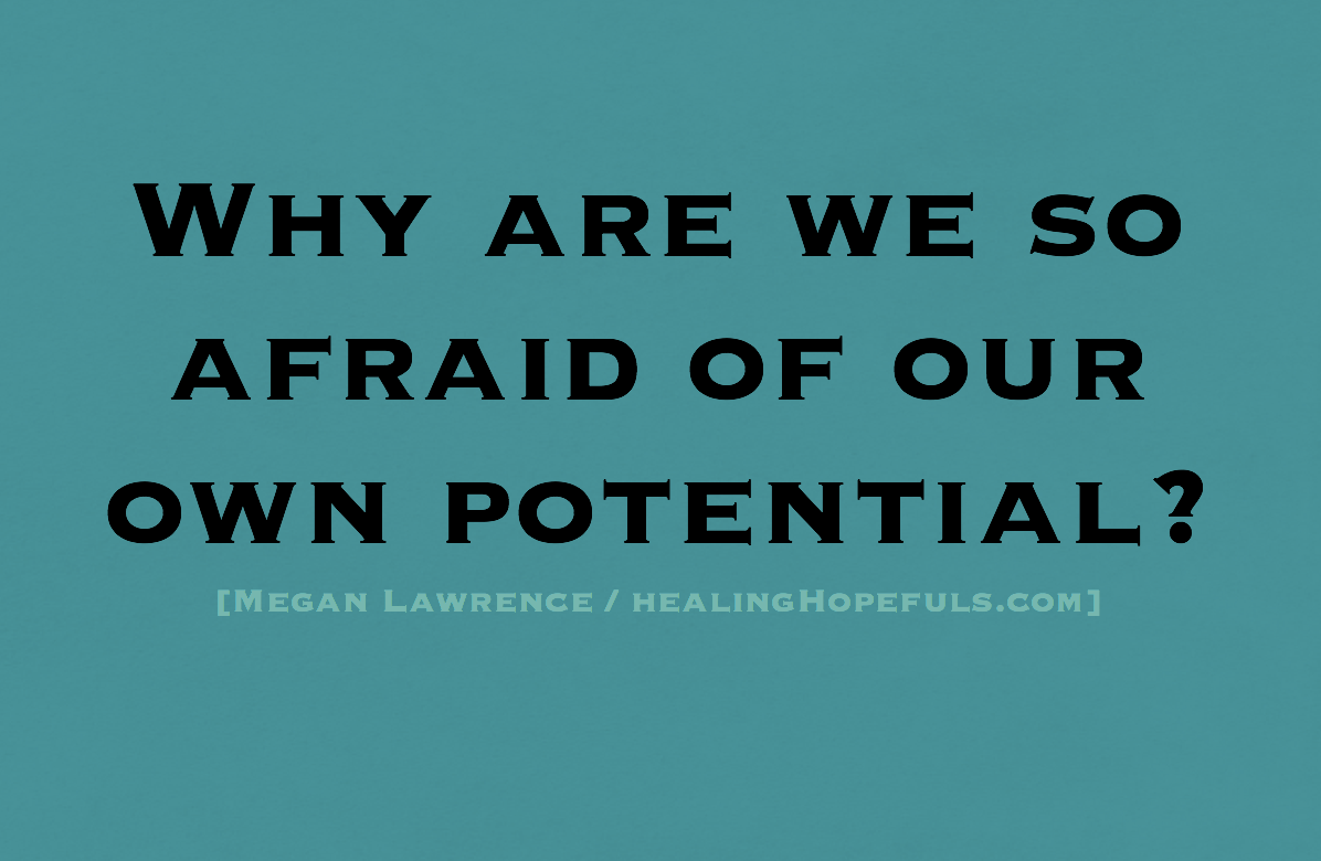 Why are we so afraid of our own potential?