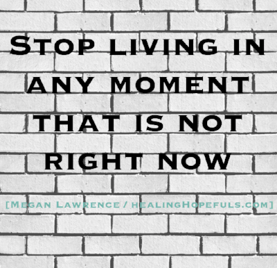 Stop Living In Any Moment That is Not Right Now