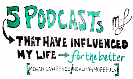 5 Podcasts That Have Influenced My Life!