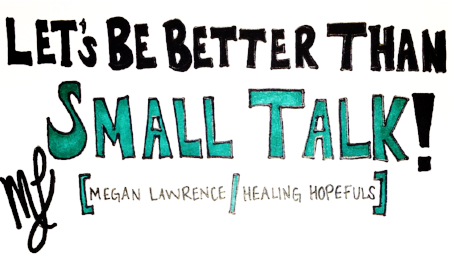 Let's Be Better Than Small Talk!