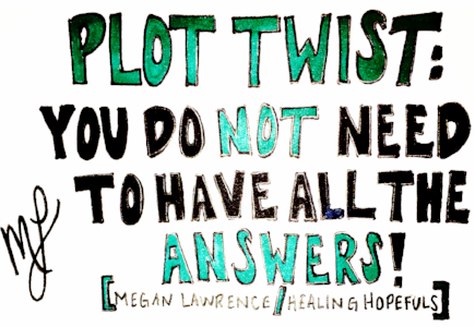 Plot Twist: You Do NOT Need to Have All the Answers!