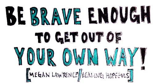 Be Brave Enough to Get Out of Your Own Way!