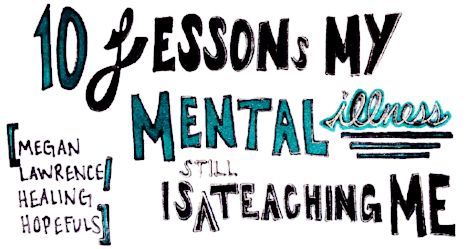 10 Lessons My Mental Illness is (still) Teaching Me