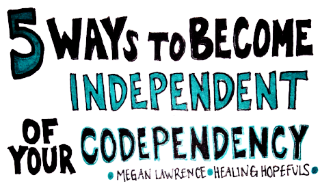 5 Ways to Become Independent of Your Codependency!