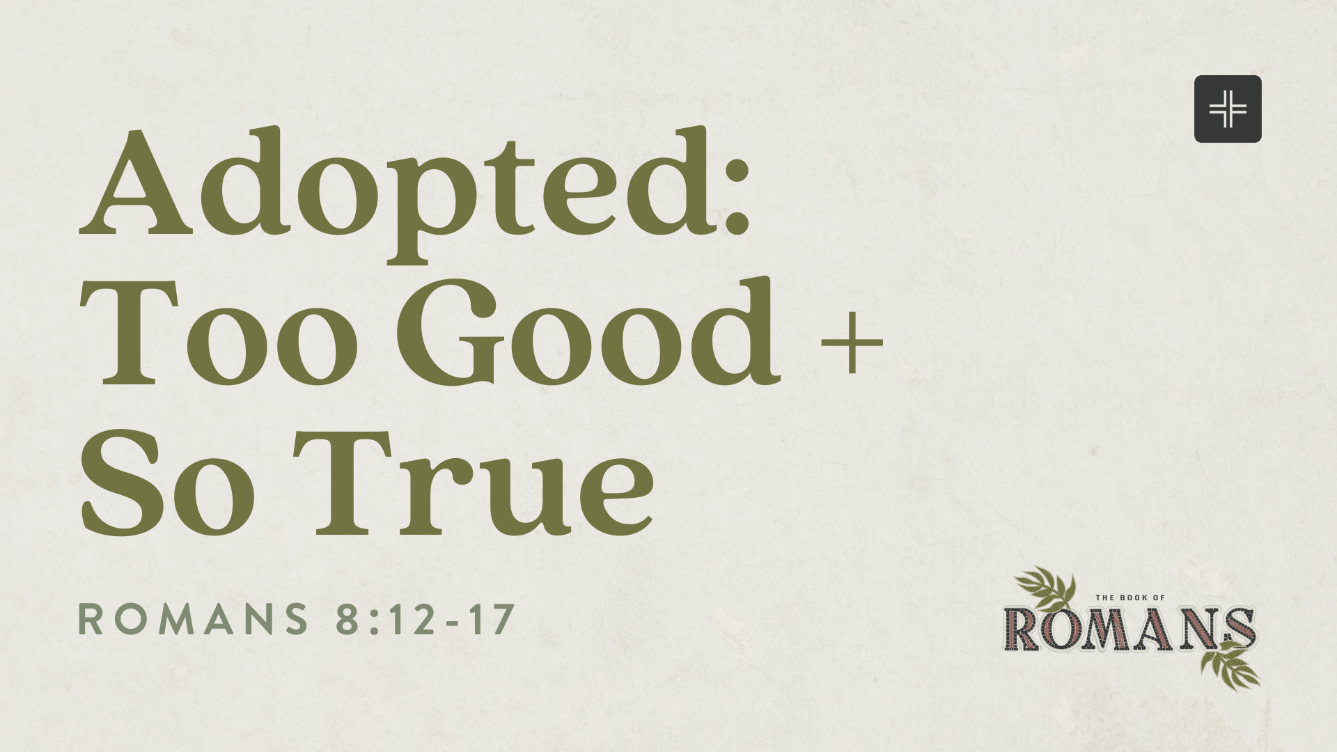 Adopted: Too Good + So True | Romans 8:12-17