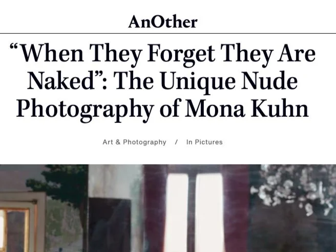  MONA KUHN | Press  ANOTHER MAGAZINE     “When They Forget They Are Naked”: The Unique Nude Photography of Mona Kuhn      by Miss Rosen March 8, 2021 