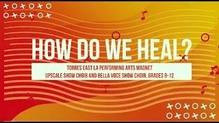How Do We Heal? Torres East LA Perf. Arts Magnet - UpScale &amp; Bella Voce Show Choirs, Grades 9-12