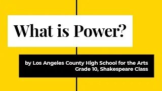 What is Power? by L.A. County High School for the Arts' 10th Grade Shakespeare Class